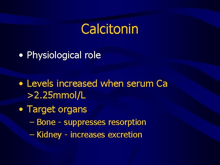 Calcitonin • Physiological role • Levels increased when serum Ca >2. 25 mmol/L •