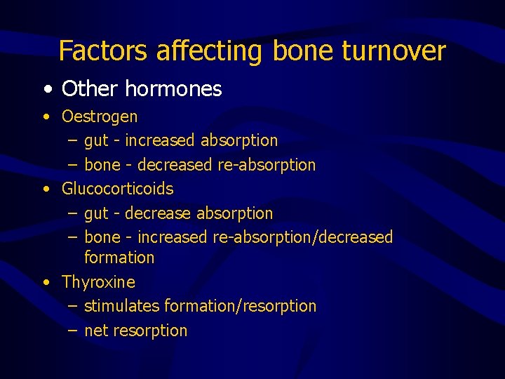 Factors affecting bone turnover • Other hormones • Oestrogen – gut - increased absorption