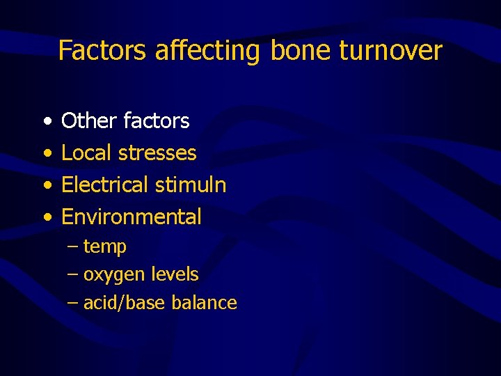 Factors affecting bone turnover • • Other factors Local stresses Electrical stimuln Environmental –