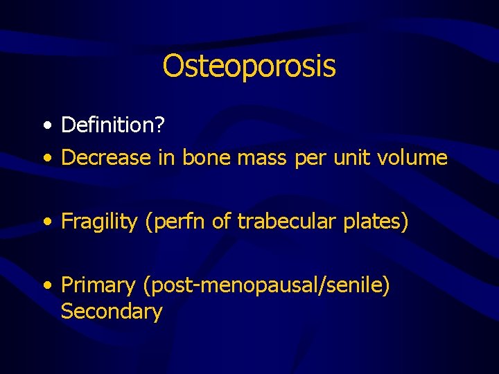 Osteoporosis • Definition? • Decrease in bone mass per unit volume • Fragility (perfn