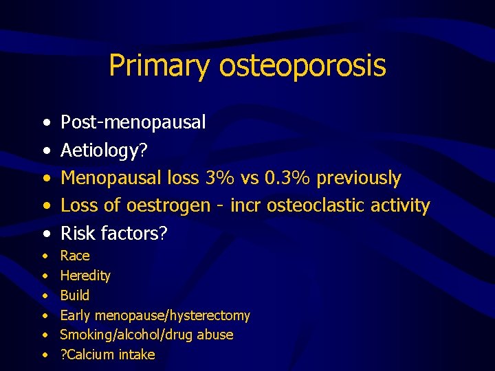 Primary osteoporosis • • • Post-menopausal Aetiology? Menopausal loss 3% vs 0. 3% previously