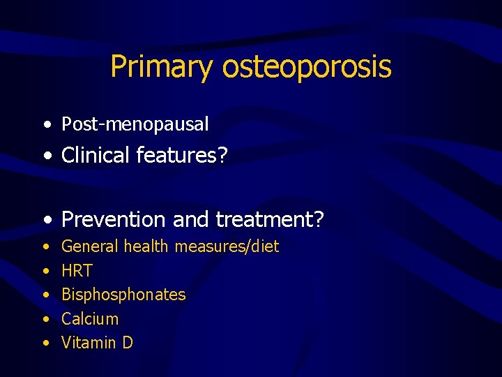Primary osteoporosis • Post-menopausal • Clinical features? • Prevention and treatment? • • •