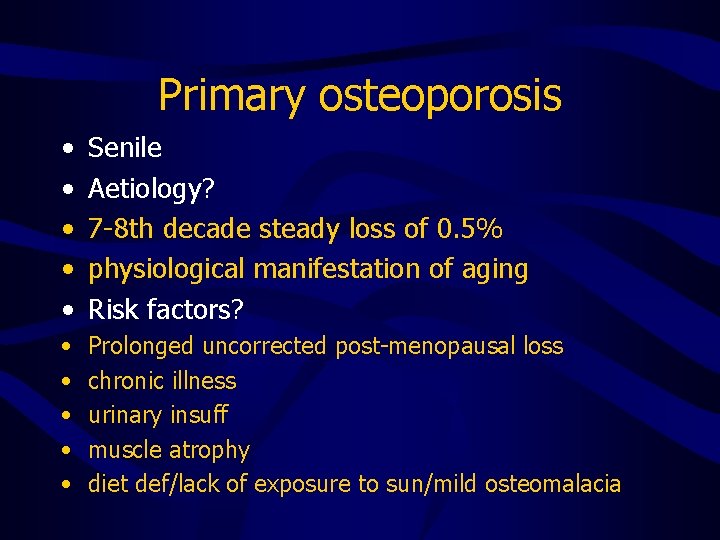 Primary osteoporosis • • • Senile Aetiology? 7 -8 th decade steady loss of