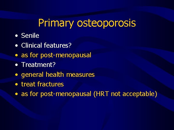 Primary osteoporosis • • Senile Clinical features? as for post-menopausal Treatment? general health measures