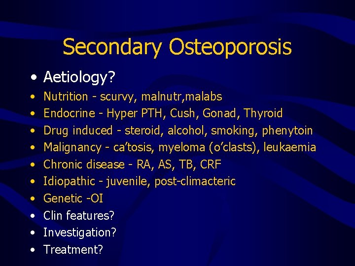 Secondary Osteoporosis • Aetiology? • • • Nutrition - scurvy, malnutr, malabs Endocrine -