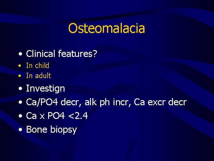 Osteomalacia • Clinical features? • In child • In adult • • Investign Ca/PO