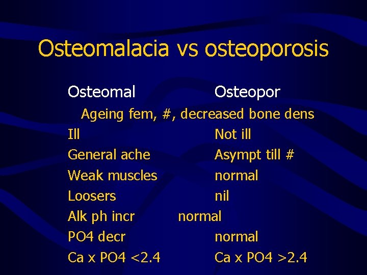 Osteomalacia vs osteoporosis Osteomal Osteopor Ageing fem, #, decreased bone dens Ill Not ill