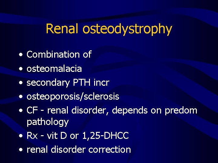 Renal osteodystrophy • • • Combination of osteomalacia secondary PTH incr osteoporosis/sclerosis CF -