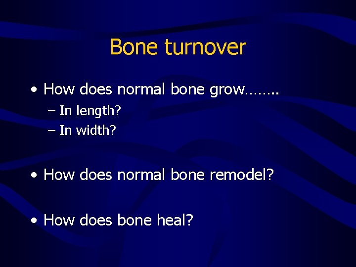 Bone turnover • How does normal bone grow……. . – In length? – In