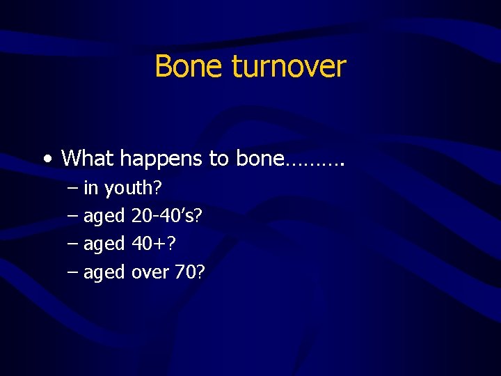 Bone turnover • What happens to bone………. – in youth? – aged 20 -40’s?