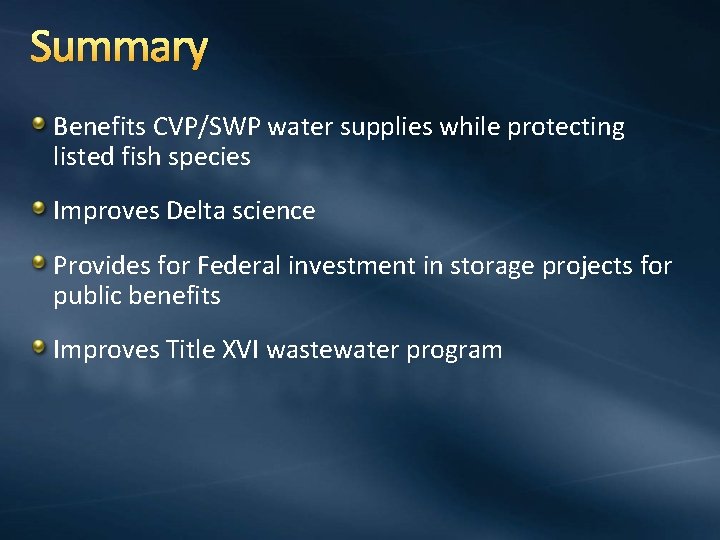 Summary Benefits CVP/SWP water supplies while protecting listed fish species Improves Delta science Provides