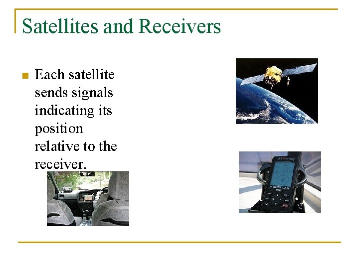 Satellites and Receivers n Each satellite sends signals indicating its position relative to the
