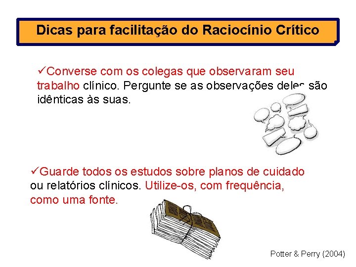 Dicas para facilitação do Raciocínio Crítico üConverse com os colegas que observaram seu trabalho