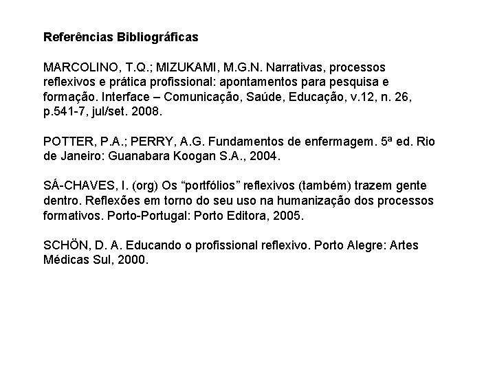 Referências Bibliográficas MARCOLINO, T. Q. ; MIZUKAMI, M. G. N. Narrativas, processos reflexivos e