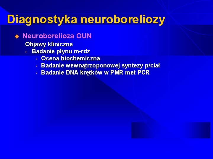 Diagnostyka neuroboreliozy u Neuroborelioza OUN Objawy kliniczne • Badanie płynu m-rdz • Ocena biochemiczna