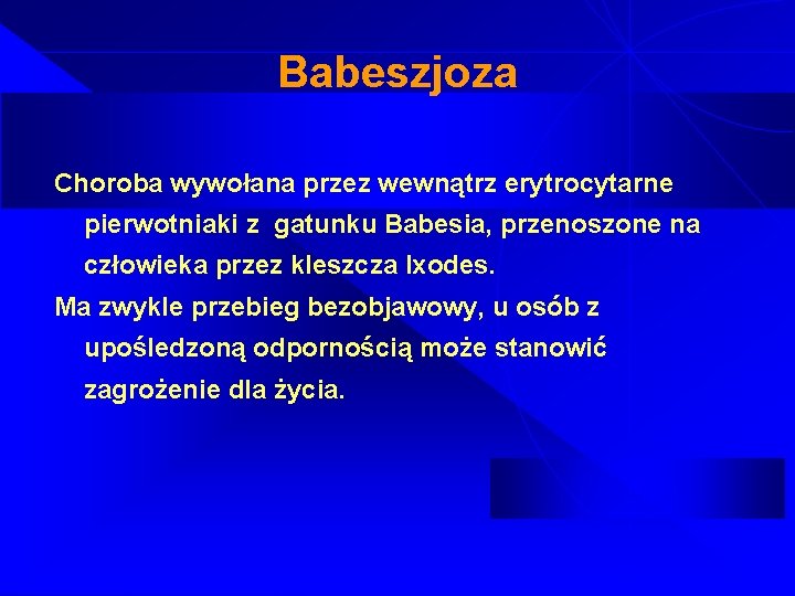 Babeszjoza Choroba wywołana przez wewnątrz erytrocytarne pierwotniaki z gatunku Babesia, przenoszone na człowieka przez