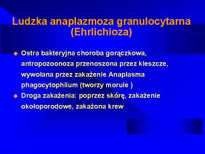 Ludzka anaplazmoza granulocytarna (Ehrlichioza) u Ostra bakteryjna choroba gorączkowa, antropozoonoza przenoszona przez kleszcze, wywołana