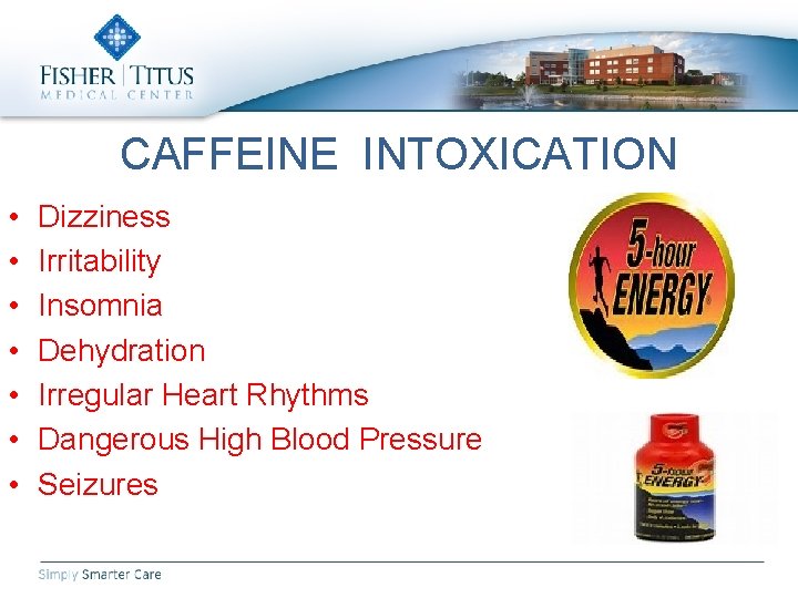 CAFFEINE INTOXICATION • • Dizziness Irritability Insomnia Dehydration Irregular Heart Rhythms Dangerous High Blood