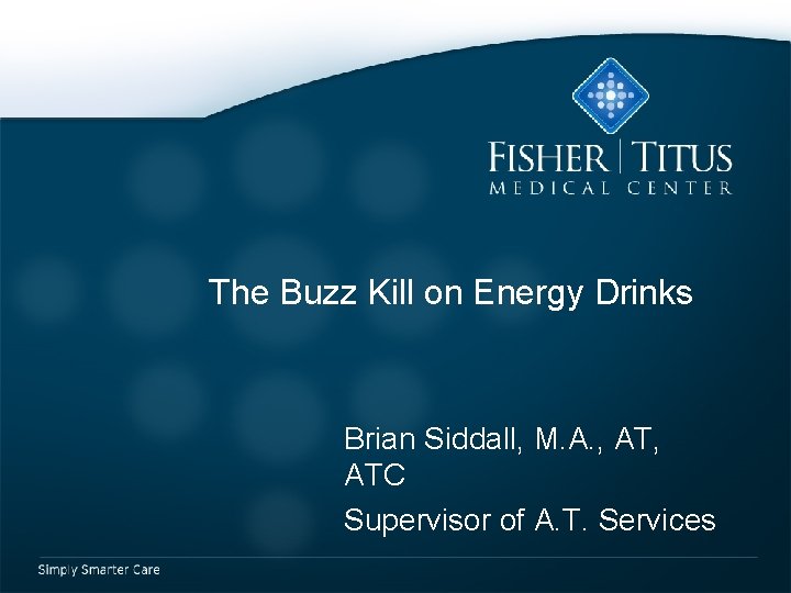 The Buzz Kill on Energy Drinks Brian Siddall, M. A. , ATC Supervisor of