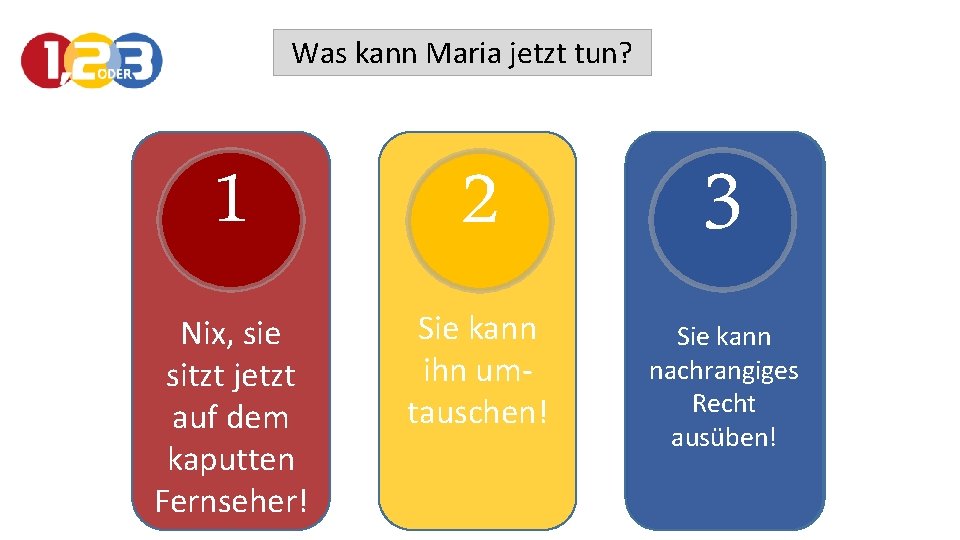 Was kann Maria jetzt tun? 1 2 3 Nix, sie sitzt jetzt auf dem