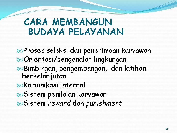 CARA MEMBANGUN BUDAYA PELAYANAN Proses seleksi dan penerimaan karyawan Orientasi/pengenalan lingkungan Bimbingan, pengembangan, dan