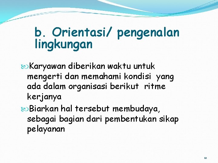 b. Orientasi/ pengenalan lingkungan Karyawan diberikan waktu untuk mengerti dan memahami kondisi yang ada