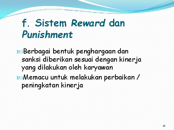 f. Sistem Reward dan Punishment Berbagai bentuk penghargaan dan sanksi diberikan sesuai dengan kinerja