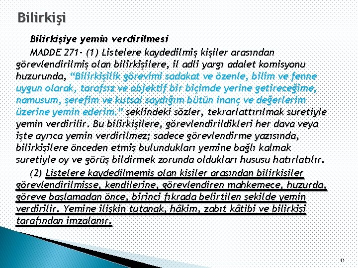 Bilirkişiye yemin verdirilmesi MADDE 271 - (1) Listelere kaydedilmiş kişiler arasından görevlendirilmiş olan bilirkişilere,