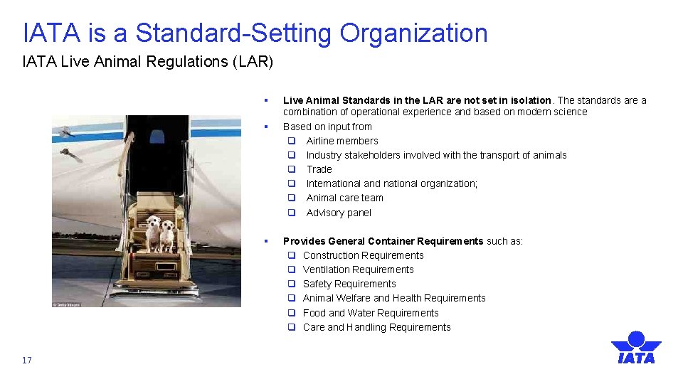 IATA is a Standard-Setting Organization IATA Live Animal Regulations (LAR) § § § 17