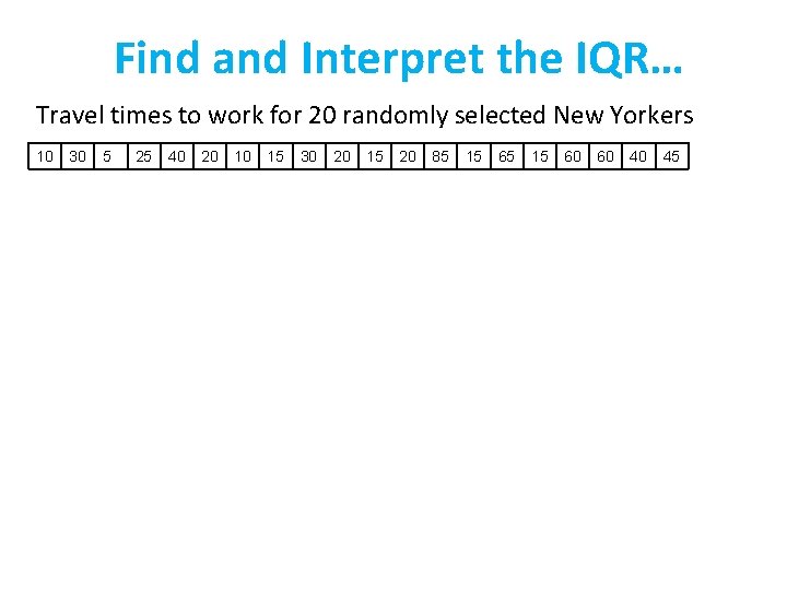 Find and Interpret the IQR… Travel times to work for 20 randomly selected New Find and Interpret the IQR… Travel times to work for 20 randomly selected New