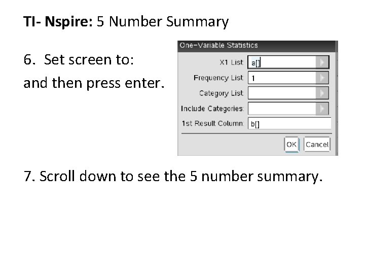TI- Nspire: 5 Number Summary 6. Set screen to: and then press enter. 7. TI- Nspire: 5 Number Summary 6. Set screen to: and then press enter. 7.
