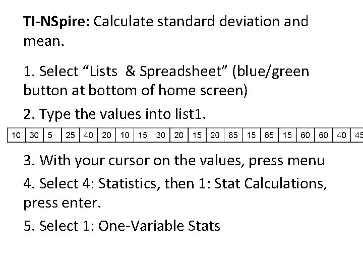 TI-NSpire: Calculate standard deviation and mean. 1. Select “Lists & Spreadsheet” (blue/green button at