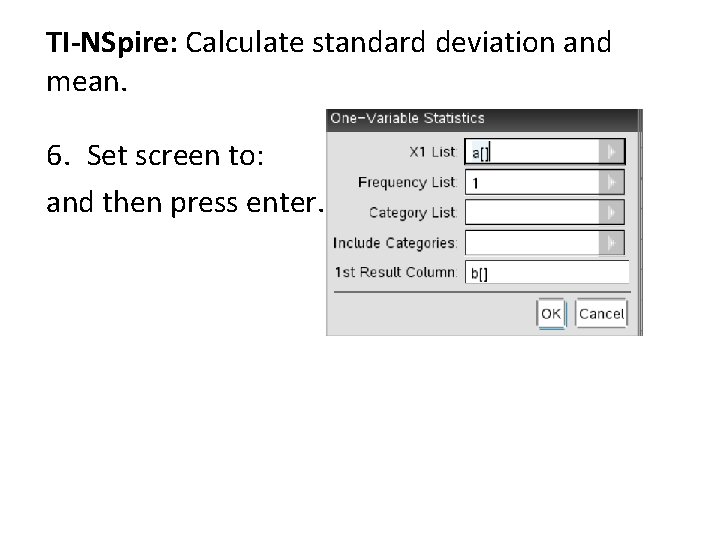 TI-NSpire: Calculate standard deviation and mean. 6. Set screen to: and then press enter.