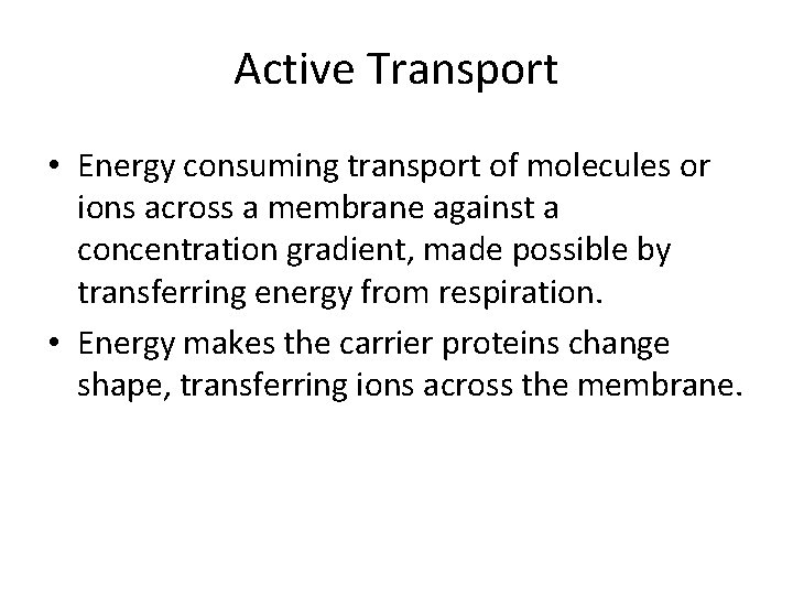 Active Transport • Energy consuming transport of molecules or ions across a membrane against
