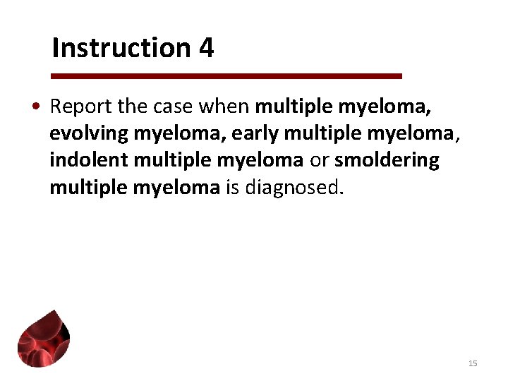 Instruction 4 • Report the case when multiple myeloma, evolving myeloma, early multiple myeloma,