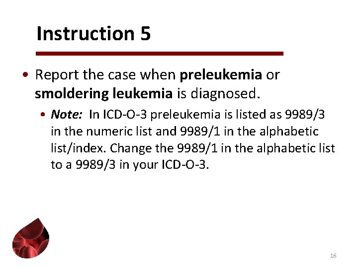 Instruction 5 • Report the case when preleukemia or smoldering leukemia is diagnosed. •