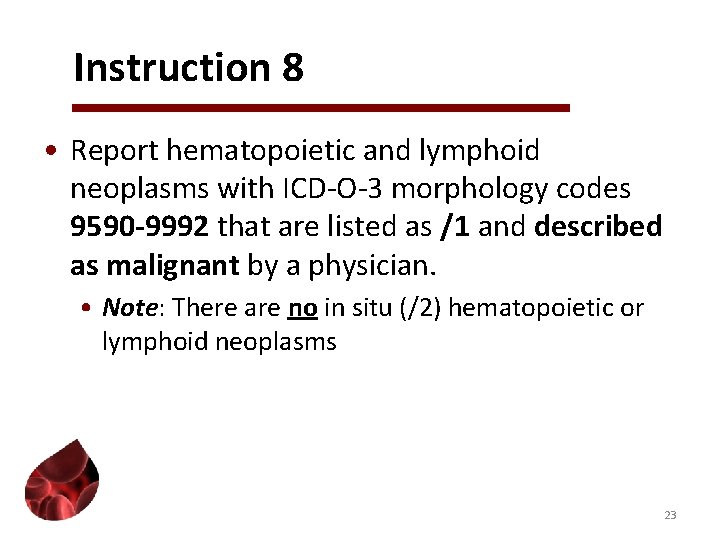 Instruction 8 • Report hematopoietic and lymphoid neoplasms with ICD-O-3 morphology codes 9590 -9992
