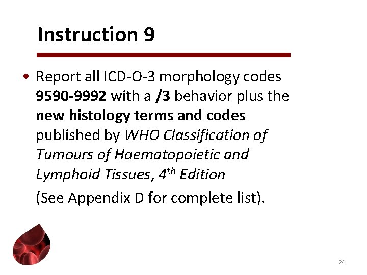 Instruction 9 • Report all ICD-O-3 morphology codes 9590 -9992 with a /3 behavior