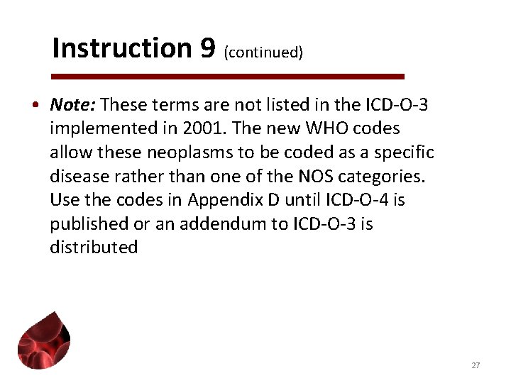 Instruction 9 (continued) • Note: These terms are not listed in the ICD-O-3 implemented