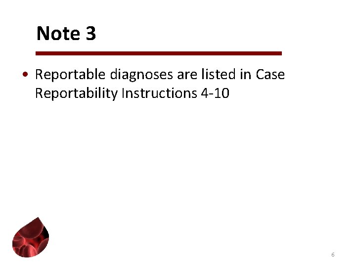Note 3 • Reportable diagnoses are listed in Case Reportability Instructions 4 -10 6