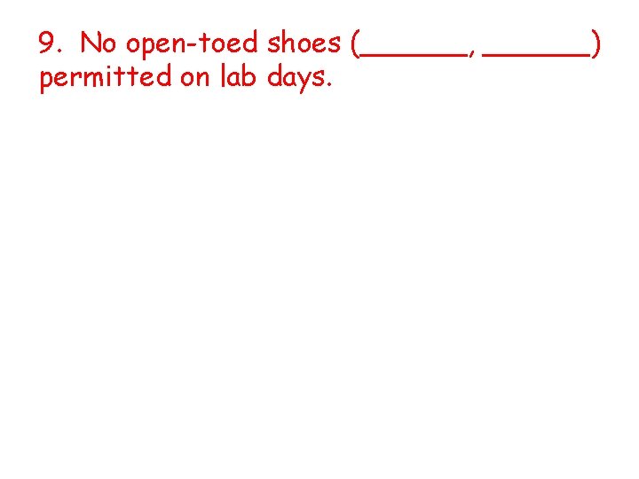9. No open-toed shoes (______, ______) permitted on lab days. 