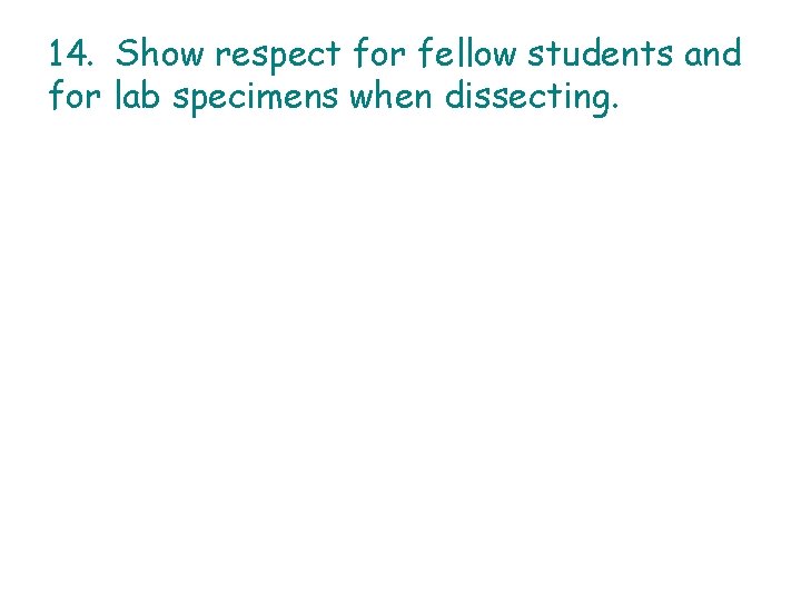 14. Show respect for fellow students and for lab specimens when dissecting. 