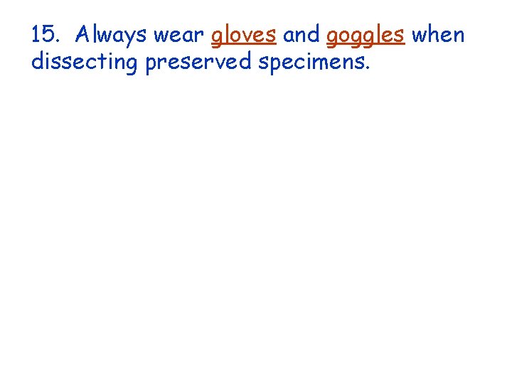 15. Always wear gloves and goggles when dissecting preserved specimens. 