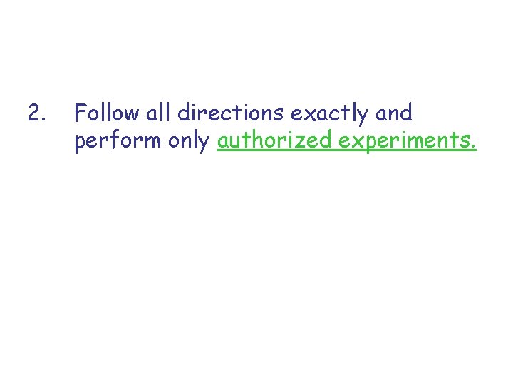 2. Follow all directions exactly and perform only authorized experiments. 