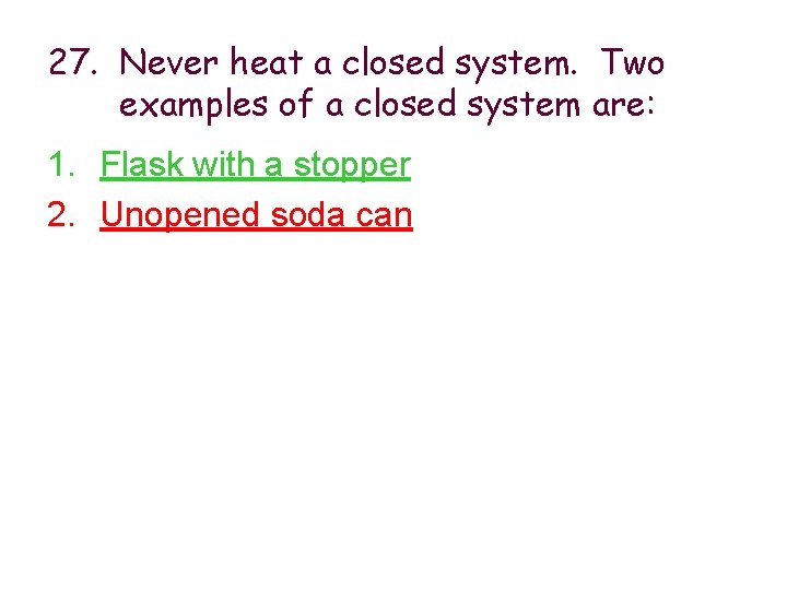 27. Never heat a closed system. Two examples of a closed system are: 1.