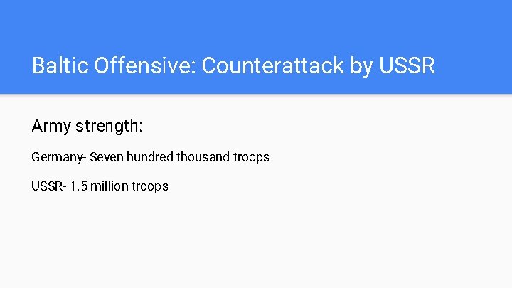 Baltic Offensive: Counterattack by USSR Army strength: Germany- Seven hundred thousand troops USSR- 1.