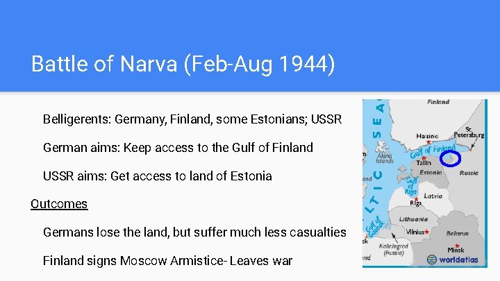 Battle of Narva (Feb-Aug 1944) Belligerents: Germany, Finland, some Estonians; USSR German aims: Keep