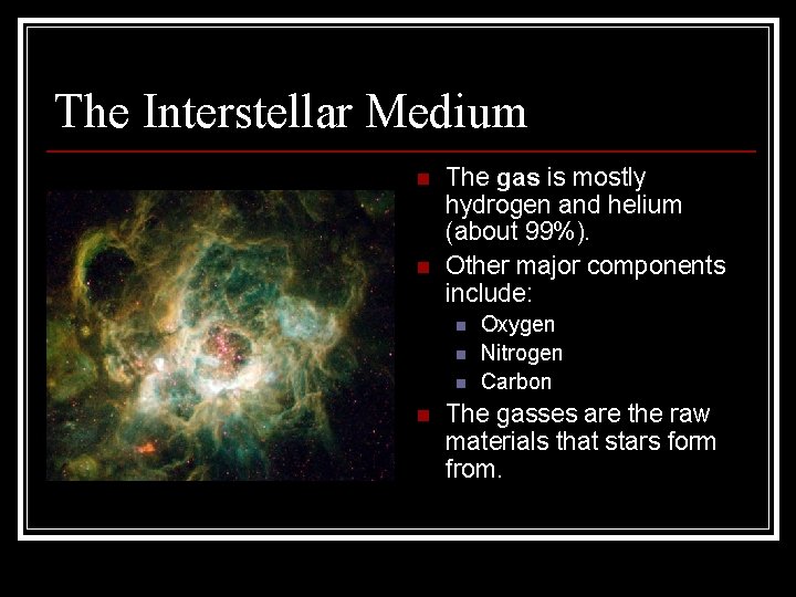 The Interstellar Medium n n The gas is mostly hydrogen and helium (about 99%).