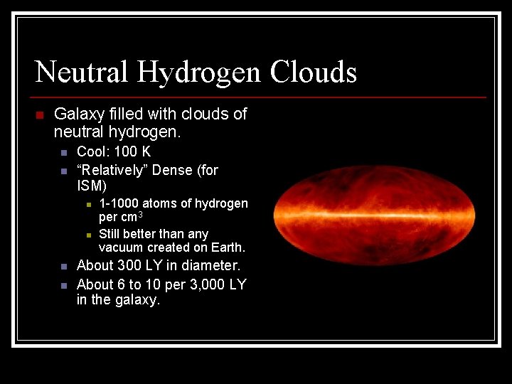 Neutral Hydrogen Clouds n Galaxy filled with clouds of neutral hydrogen. n n Cool: