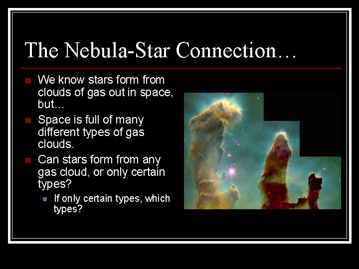 The Nebula-Star Connection… n n n We know stars form from clouds of gas